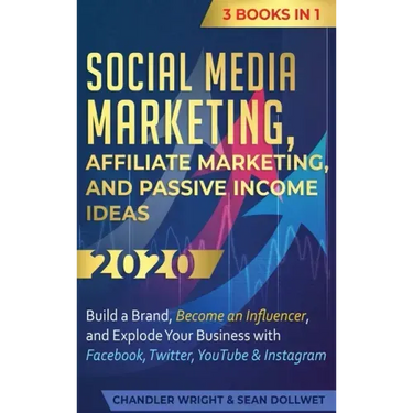 Social Media Marketing: Affiliate Marketing, and Passive Income Ideas 2020: 3 Books in 1 - Build a Brand, Become an Influencer, and Explode Yo