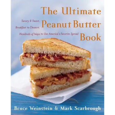 The Ultimate Peanut Butter Book: Savory and Sweet, Breakfast to Dessert, Hundereds of Ways to Use America's Favorite Spread