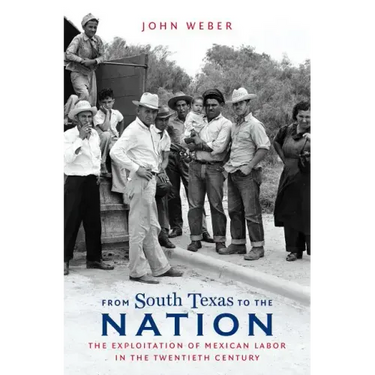 From South Texas to the Nation: The Exploitation of Mexican Labor in the Twentieth Century