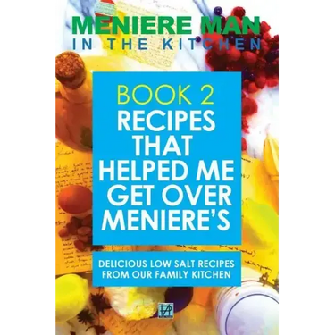 Meniere Man In The Kitchen. Book 2: Recipes That Helped Me Get Over Meniere's. Delicious Low Salt Recipes From Our Family Kitchen.