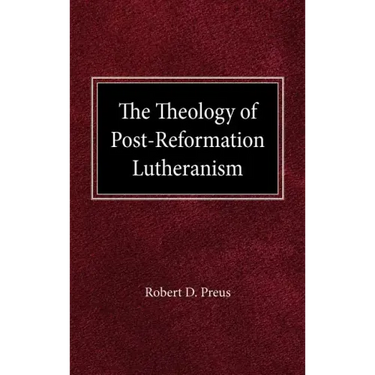 The Theology of Post-Reformation Lutheranism: A Study of Theological Prolegomena