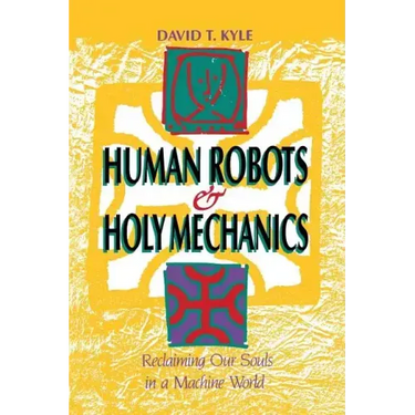 Human Robots & Holy Mechanics: Reclaiming Our Souls in a Machine World