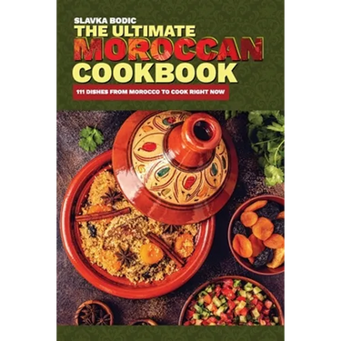 The Ultimate Moroccan Cookbook: 111 Dishes From Morocco To Cook Right Now
