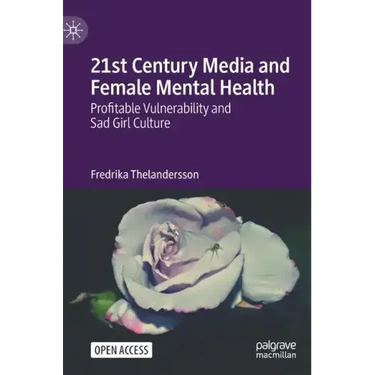21st Century Media and Female Mental Health: Profitable Vulnerability and Sad Girl Culture