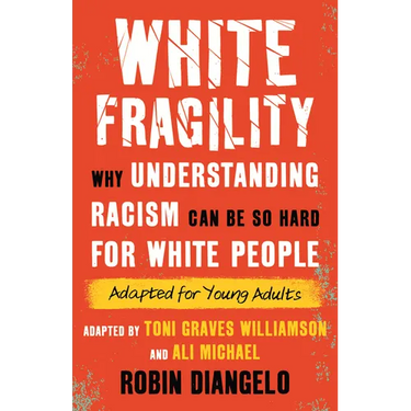 White Fragility: Why Understanding Racism Can Be So Hard for White People (Adapted for Young Adults)