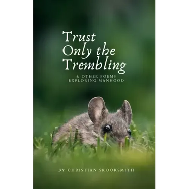 Trust Only the Trembling: & Other Poems Exploring Manhood