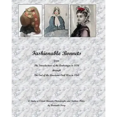 Fashionable Bonnets from The Introduction of the Ambrotype in 1854 through The End of the American Civil War in 1865: A Study of Extant Bonnets, Photo