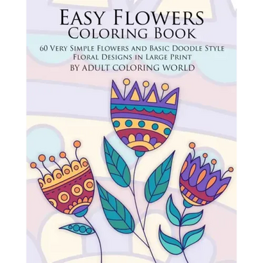 Easy Flowers Coloring Book: 60 Very Simple Flowers and Basic Doodle Style Floral Designs in Large Print