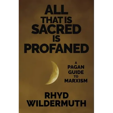 All That Is Sacred Is Profaned: A Pagan Guide to Marxism