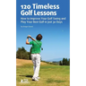 120 Timeless Golf Lessons: How to Improve Your Golf Swing and Play Your Best Golf in Just 30 Days