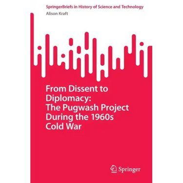From Dissent to Diplomacy: The Pugwash Project During the 1960s Cold War