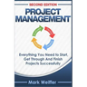 Project Management: Everything You Need to Start, Get Through and Finish Projects Successfully