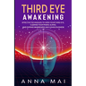Third Eye Awakening: Effective Techniques to Open Your Third Eye, Cleanse Your Pineal Gland, and Expand Awareness and Consciousness
