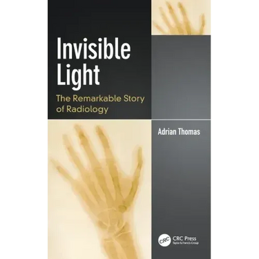 Invisible Light: The Remarkable Story of Radiology