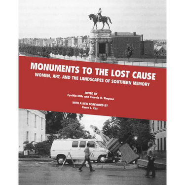 Monuments to the Lost Cause: Women, Art, And The Landscapes Of Southern Memory