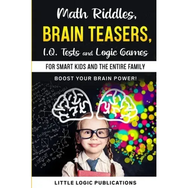 Math Riddles, Brain Teasers, I.Q. Tests and Logic Games for Smart Kids and the Entire Family: Boost your brain power and engage your cognitive skills!
