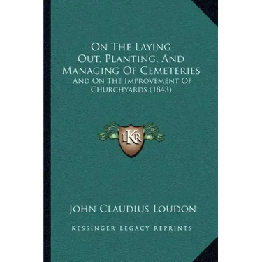 On the Laying Out, Planting, and Managing of Cemeteries: And on the Improvement of Churchyards (1843)