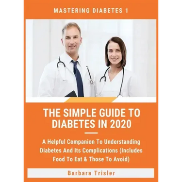 The Simple Guide To Diabetes In 2020: A Helpful Companion To Understanding Diabetes And It's Complications (Includes Food To Eat & Those To Avoid)