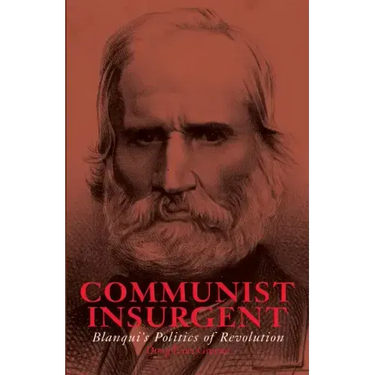 Communist Insurgent: Blanqui's Politics of Revolution