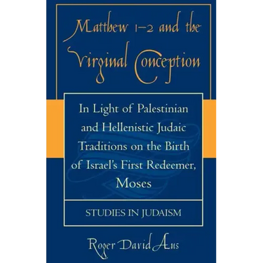 Matthew 1-2 and the Virginal Conception: In Light of Palestinian and Hellenistic Judaic Traditions on the Birth of Israel's First Redeemer, Moses