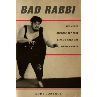 Bad Rabbi: And Other Strange But True Stories from the Yiddish Press