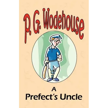 A Prefect's Uncle - From the Manor Wodehouse Collection, a selection from the early works of P. G. Wodehouse