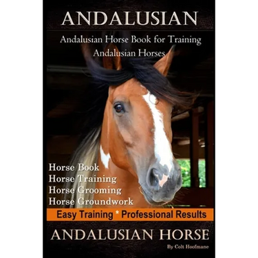 Andalusian, Andalusian Horse Book for Training Andalusians, Horse Book, Horse, Training, Horse Grooming, Horse Groundwork, Easy Training *Professional