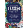 One Day Beading Mastery: The Complete Beginner's Guide to Learn How to Bead in Under One Day -10 Step by Step Bead Projects That Inspire You -