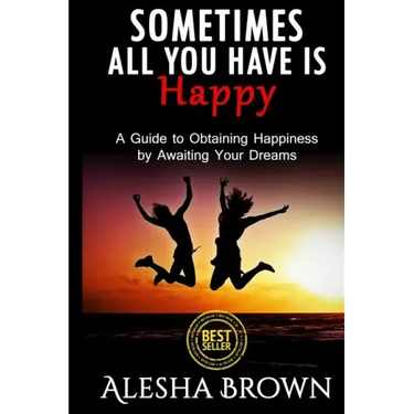Sometimes all you have is Happy: Second Edition: A Guide to Obtaining Happiness while awaiting your dreams