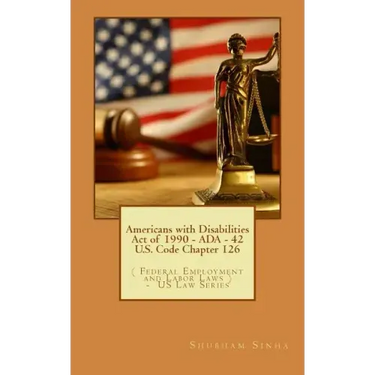 Americans with Disabilities Act of 1990 - ADA - 42 U.S. Code Chapter 126: ( Federal Employment and Labor Laws ) - US Law Series