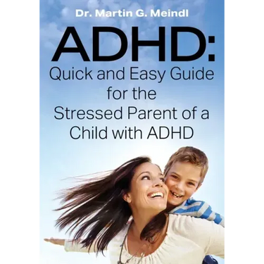 ADHD: Quick and Easy Guide for the Stressed Parent of a Child with ADHD