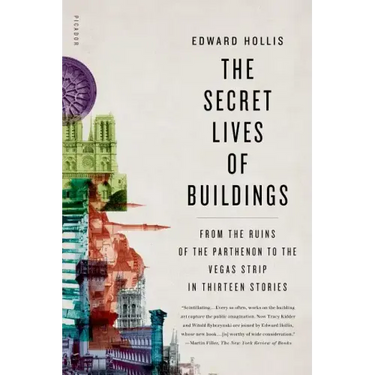 The Secret Lives of Buildings: From the Ruins of the Parthenon to the Vegas Strip in Thirteen Stories