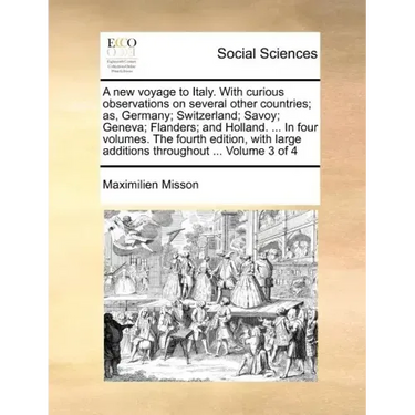 A New Voyage to Italy. with Curious Observations on Several Other Countries; As, Germany; Switzerland; Savoy; Geneva; Flanders; And Holland. ... in Fo