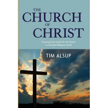 The Church of Christ: Pursuing God's Goals for His Church in a Divided Religious World