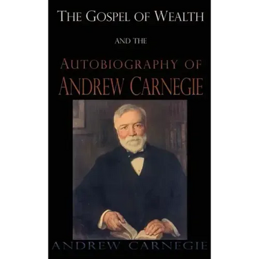 Gospel of Wealth and the Autobiography of Andrew Carnegie