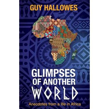 Glimpses of Another World: Anecdotes from a life in Africa: Anecdotes from a life in Africa