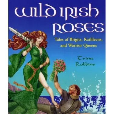 Wild Irish Roses: Tales of Brigits, Kathleens, and Warrior Queens