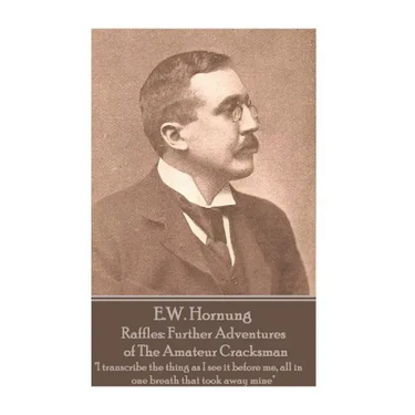 E.W. Hornung - Raffles: Further Adventures of The Amateur Cracksman: "I transcribe the thing as I see it before me, all in one breath that too