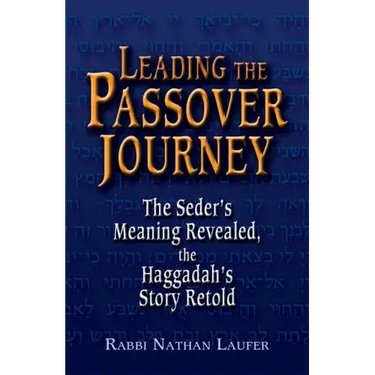 Leading the Passover Journey: The Seder's Meaning Revealed, the Haggadah's Story Retold