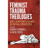 Feminist Trauma Theologies: Body, Scripture & Church in Critical Perspective