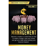 Money Management: Become a Master in a Short Time on How to Create a Budget, Save Your Money and Get Out of Debt while Building your Fin