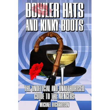 Bowler Hats and Kinky Boots (the Avengers): The Unofficial and Unauthorised Guide to the Avengers