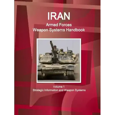 Iran Armed Forces Weapon Systems Handbook Volume 1 Strategic Information and Weapon Systems