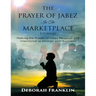 The Prayer of Jabez In The Marketplace Journal: Making the Prayer of Jabez personal and intentional to enlarge the territory of your business.