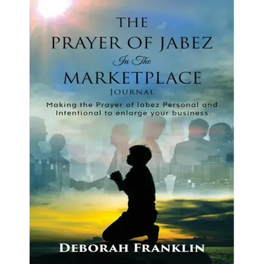 The Prayer of Jabez In The Marketplace Journal: Making the Prayer of Jabez personal and intentional to enlarge the territory of your business.