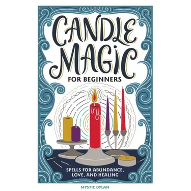 Candle Magic for Beginners: Spells for Abundance, Love, and Healing