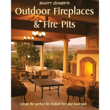 Scott Cohen's Outdoor Fireplaces and Fire Pits: Create the perfect fire feature for your back yard