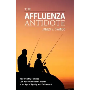 The Affluenza Antidote: How Wealthy Families Can Raise Grounded Children in an Age of Apathy and Entitlement