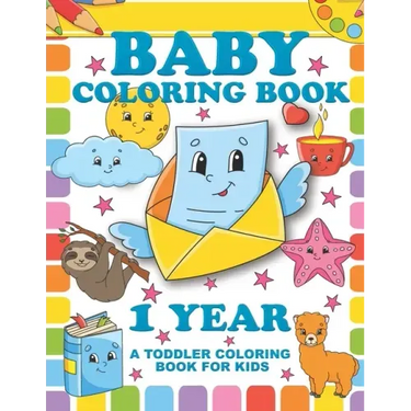 Baby Coloring Book 1 Year; A Toddler Coloring Book For Kids: Simple Colouring Designs With Large Pictures And Print