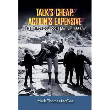 Talk's Cheap, Action's Expensive - The Films of Robert L. Lippert